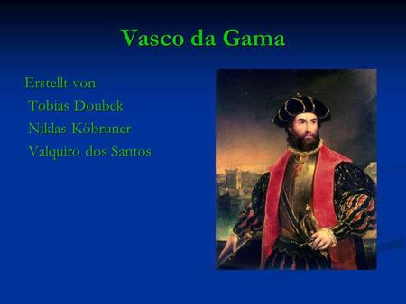 Vasco da Gama Erstellt von Tobias Doubek Niklas Köbruner