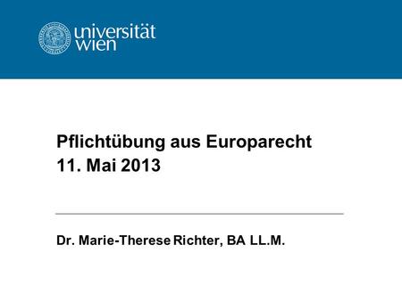 Pflichtübung aus Europarecht 11. Mai 2013 Dr. Marie-Therese Richter, BA LL.M.