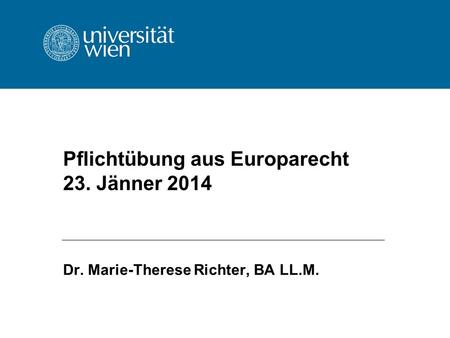 Pflichtübung aus Europarecht 23. Jänner 2014 Dr. Marie-Therese Richter, BA LL.M.