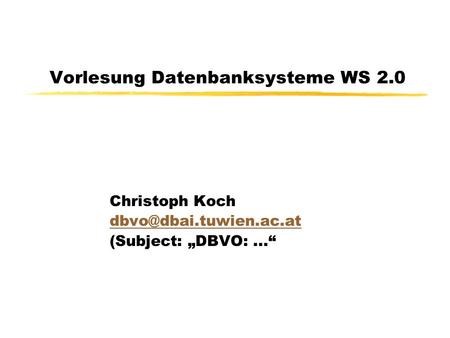 Vorlesung Datenbanksysteme WS 2.0 Christoph Koch (Subject: DBVO:...