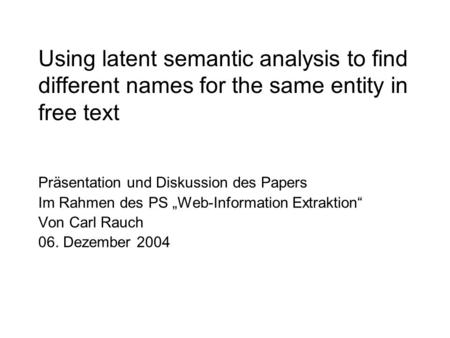 Using latent semantic analysis to find different names for the same entity in free text Präsentation und Diskussion des Papers Im Rahmen des PS Web-Information.