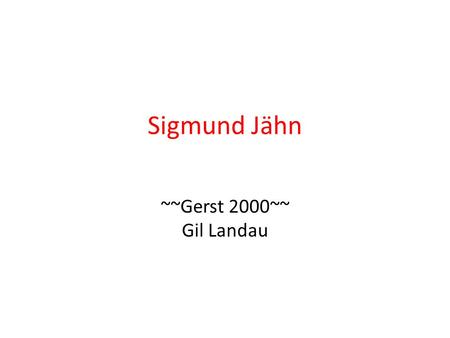 Sigmund Jähn ~~Gerst 2000~~ Gil Landau.