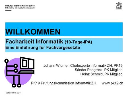 31.03.2017 WILLKOMMEN Facharbeit Informatik (10-Tage-IPA) Eine Einführung für Fachvorgesetzte Johann Widmer, Chefexperte Informatik ZH, PK19 Sándor Pongrácz,