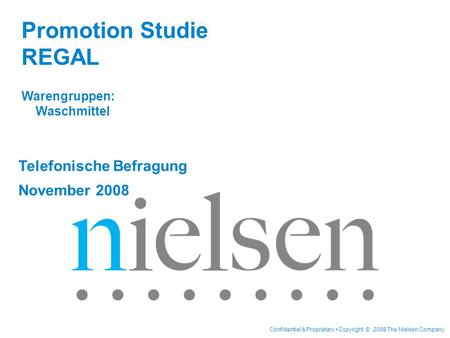 Confidential & Proprietary Copyright © 2008 The Nielsen Company Telefonische Befragung November 2008 Promotion Studie REGAL Warengruppen: Waschmittel.