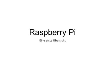 Raspberry Pi Eine erste Übersicht.