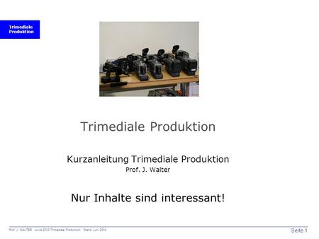 Trimediale Produktion Seite 1 Prof. J. WALTER swr4-2003 Trimediale Produktion Stand: Juni 2003 Trimediale Produktion Kurzanleitung Trimediale Produktion.