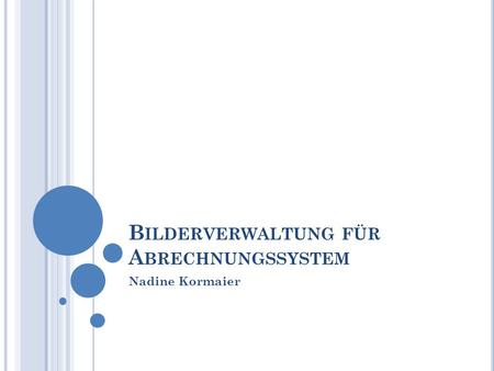 B ILDERVERWALTUNG FÜR A BRECHNUNGSSYSTEM Nadine Kormaier.