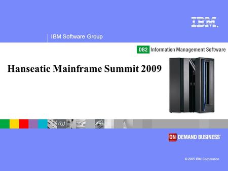 ® IBM Software Group © 2005 IBM Corporation Hanseatic Mainframe Summit 2009.