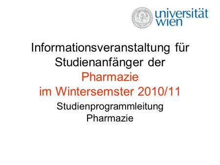 Informationsveranstaltung für Studienanfänger der Pharmazie im Wintersemster 2010/11 Studienprogrammleitung Pharmazie.