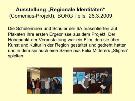 Ausstellung Regionale Identitäten (Comenius-Projekt), BORG Telfs, 26.3.2009 Die Schülerinnen und Schüler der 6A präsentierten auf Plakaten ihre ersten.