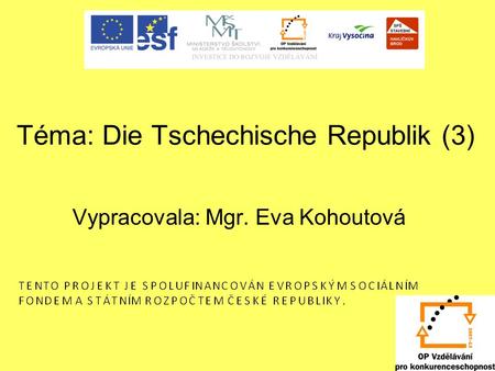 Téma: Die Tschechische Republik (3) Vypracovala: Mgr. Eva Kohoutová