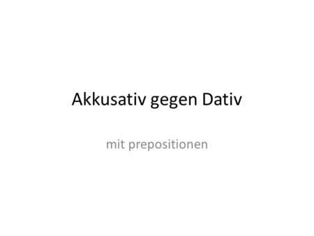 Akkusativ gegen Dativ mit prepositionen.