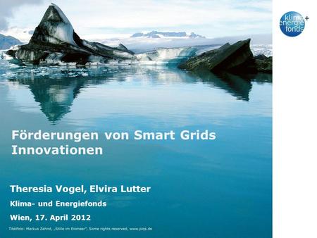 1_19.11.07 Förderungen von Smart Grids Innovationen Theresia Vogel, Elvira Lutter Klima- und Energiefonds Wien, 17. April 2012.