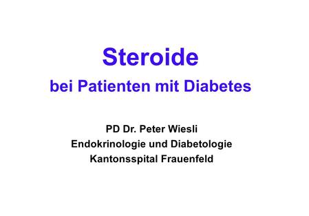 Steroide bei Patienten mit Diabetes PD Dr. Peter Wiesli