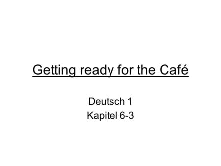 Getting ready for the Café Deutsch 1 Kapitel 6-3.
