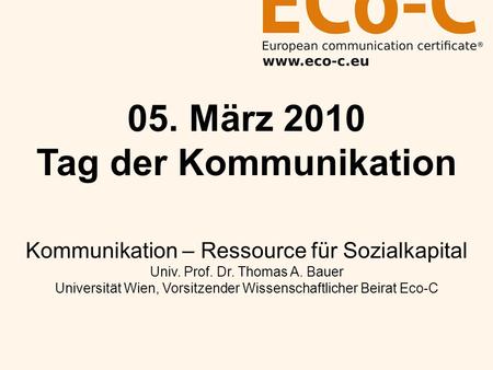 In einer Welt voller Informationen kannst du nicht nicht kommunizieren. 05. März 2010 Tag der Kommunikation Kommunikation – Ressource für Sozialkapital.