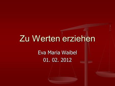 Zu Werten erziehen Eva Maria Waibel 01. 02. 2012.