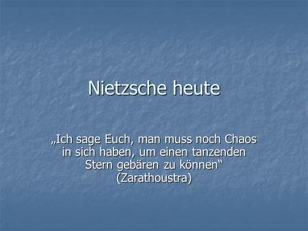 Nietzsche heute „Ich sage Euch, man muss noch Chaos in sich haben, um einen tanzenden Stern gebären zu können“ (Zarathoustra)