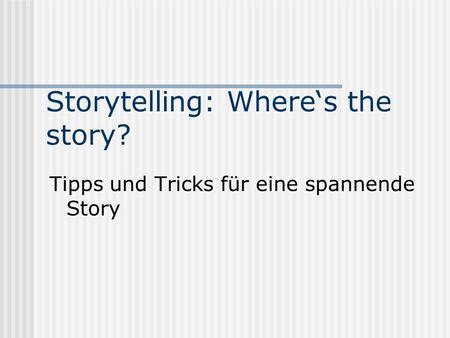 Storytelling: Where‘s the story?
