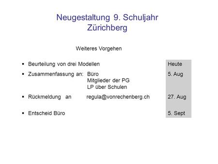 Neugestaltung 9. Schuljahr Zürichberg Beurteilung von drei Modellen Zusammenfassung an: Büro Mitglieder der PG LP über Schulen Rückmeldungan
