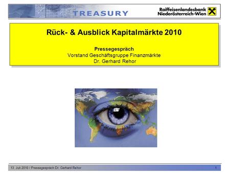 13. Juli 2010 / Pressegespräch Dr. Gerhard Rehor 1 Rück- & Ausblick Kapitalmärkte 2010 Pressegespräch Vorstand Geschäftsgruppe Finanzmärkte Dr. Gerhard.