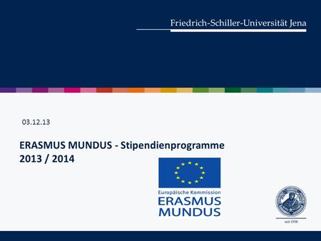 03.12.13. Exzellenzprogramme der Europäischen Kommission Kooperations- und Mobilitätsprogramme Ziele: Förderung des Europäischen Hochschulraums des weltweiten.