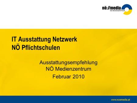 Www.noemedia.at IT Ausstattung Netzwerk NÖ Pflichtschulen Ausstattungsempfehlung NÖ Medienzentrum Februar 2010.