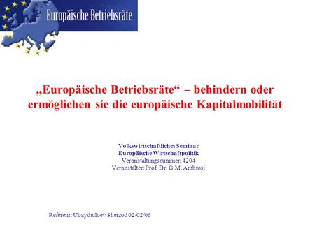 „Europäische Betriebsräte“ – behindern oder ermöglichen sie die europäische Kapitalmobilität Volkswirtschaftliches Seminar Europäische Wirtschaftpolitik.