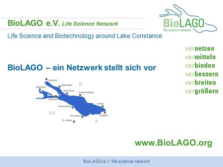 BioLAGO e.V. life science network BioLAGO e.V. Life Science Network Life Science and Biotechnology around Lake Constance BioLAGO – ein Netzwerk stellt.