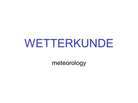 WETTERKUNDE meteorology.