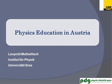 Leopold Mathelitsch Institut für Physik Universität Graz Physics Education in Austria.