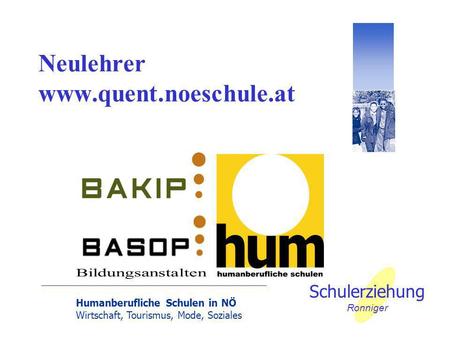 Humanberufliche Schulen in NÖ Wirtschaft, Tourismus, Mode, Soziales Schulerziehung Ronniger Neulehrer www.quent.noeschule.at.