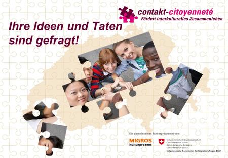 Ihre Ideen und Taten sind gefragt!. Das Förderprogramm Gemeinsames Förderprogramm des Migros-Kulturprozent und der Eidg. Kommission für Migrationsfragen.