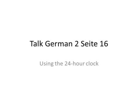 Talk German 2 Seite 16 Using the 24-hour clock.