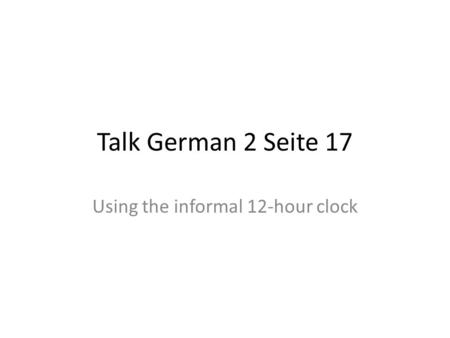 Talk German 2 Seite 17 Using the informal 12-hour clock.