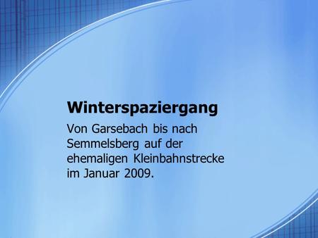 Winterspaziergang Von Garsebach bis nach Semmelsberg auf der ehemaligen Kleinbahnstrecke im Januar 2009.