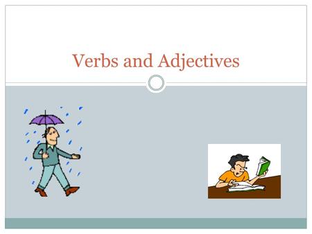 Verbs and Adjectives.