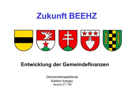 Zukunft BEEHZ Entwicklung der Gemeindefinanzen Gemeindeinspektorat Kanton Aargau Version 27.1.09.