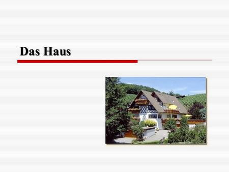 Das Haus.