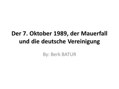 Der 7. Oktober 1989, der Mauerfall und die deutsche Vereinigung