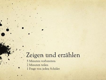 Zeigen und erzählen 5 Minuten vorbereiten 2 Minuten teilen 1 Frage von jeden Schüler.
