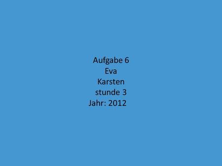 Aufgabe 6 Eva Karsten stunde 3 Jahr: 2012. Normalerweise ärgert er sich kein geld zu finden aber dann erinnert er sich, dass mir geld haben. Er geht zur.