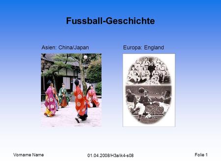 Fussball-Geschichte Asien: China/Japan Europa: England Vorname Name