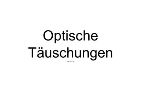 Optische Täuschungen Copyright by Mo²