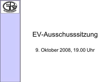 EV-Ausschusssitzung 9. Oktober 2008, 19.00 Uhr. Tagesordnung 1.Sitzungseröffnung 2.Bericht des Vorstandes/Aktivitäten der letzten Wochen 3.Budgetvorschau.