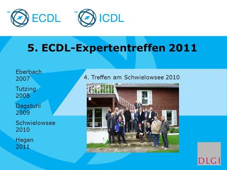 Placeholder for licensee logo 5. ECDL-Expertentreffen 2011 4. Treffen am Schwielowsee 2010 Eberbach 2007 Tutzing 2008 Dagstuhl 2009 Schwielowsee 2010 Hagen.