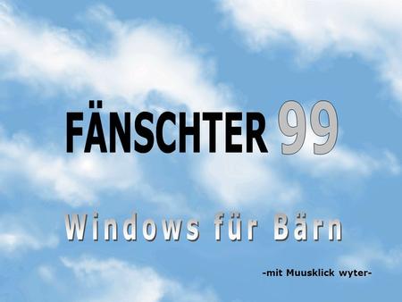 -mit Muusklick wyter- Was wosch mache? D Dokumänt fäutsche X Büppibiudli luege c Pouse p Gfätterle m Schisschischte abschteue eis tubacke k a dAare ga.