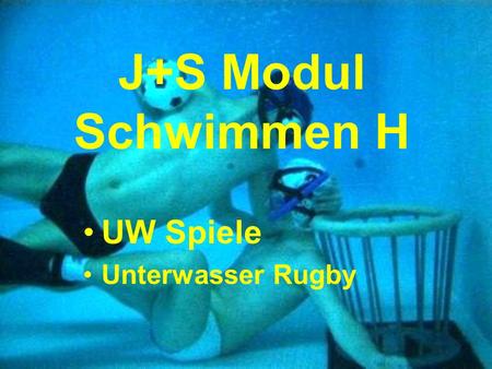J+S Modul Schwimmen H UW Spiele Unterwasser Rugby.