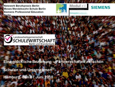 Eine glückliche Beziehung – Partnerschaften zwischen Schulen und Unternehmen Hamburg, den 07.Juni 2010 Netzwerk Berufspraxis Berlin Moses Mendelssohn Schule.