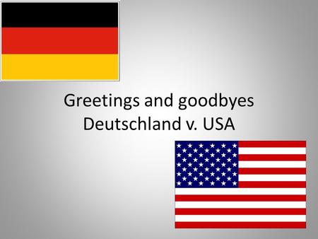 Greetings and goodbyes Deutschland v. USA